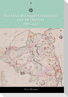 The Irish Boundary Commission and Its Origins 1886-1925