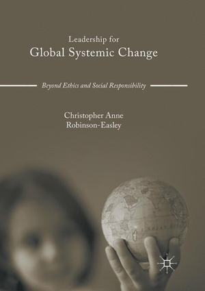 Robinson-Easley, Christopher Anne. Leadership for Global Systemic Change - Beyond Ethics and Social Responsibility. Springer International Publishing, 2018.
