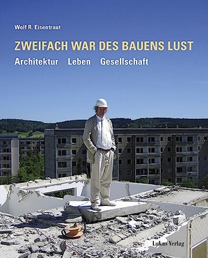 Eisentraut, Wolf R.. Zweifach war des Bauens Lust - Architektur | Leben | Gesellschaft. Lukas Verlag, 2023.