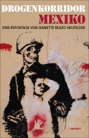 Erazo Heufelder, Jeanette. Drogenkorridor Mexiko - Eine Reportage. Transit Buchverlag GmbH, 2011.