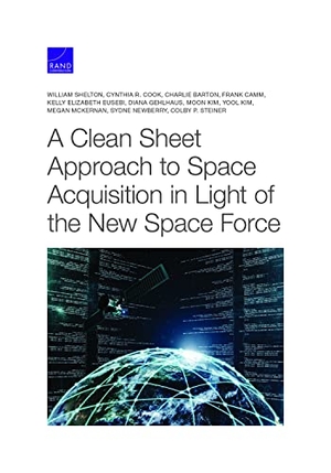 Shelton, William / Newberry, Sydne et al. A Clean Sheet Approach to Space Acquisition in Light of the New Space Force. RAND Corporation, 2021.