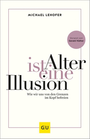 Lehofer, Michael. Alter ist eine Illusion - Wie wir uns von den Grenzen im Kopf befreien. Graefe und Unzer Verlag, 2020.