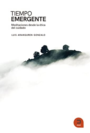 Aranguren Gonzalo, Luis A. / Javier Sáez de Ibarra. Tiempo emergente : meditaciones desde la ética del cuidado. Khaf (Edelvives), 2021.