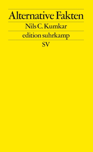 Kumkar, Nils C.. Alternative Fakten - Zur Praxis der kommunikativen Erkenntnisverweigerung. Suhrkamp Verlag AG, 2022.