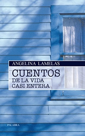 Lamelas, Angelina. Cuentos de la vida casi entera. Ediciones Palabra, S.A., 2009.