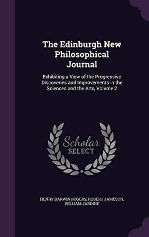 Rogers, Henry Darwin / Jameson, Robert et al. The Edinburgh New Philosophical Journal: Exhibiting a View of the Progressive Discoveries and Improvements in the Sciences and the Arts, Volume 2. Touchladybirdlucky Studios, 2016.