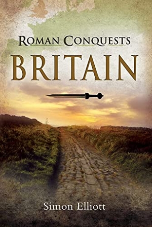 Elliott, Simon. Roman Conquests: Britain. Pen & Sword Books Ltd, 2021.