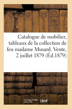 George, Charles / Chasles. Catalogue de mobilier, tableaux modernes, objets d'art, porcelaines - de la collection de feu madame Musard. Vente, 2 juillet 1879. Hachette Livre, 2020.