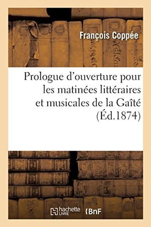 Coppée, François. Prologue d'ouverture pour les matinées littéraires et musicales de la Gaîté. Hachette Livre, 2021.