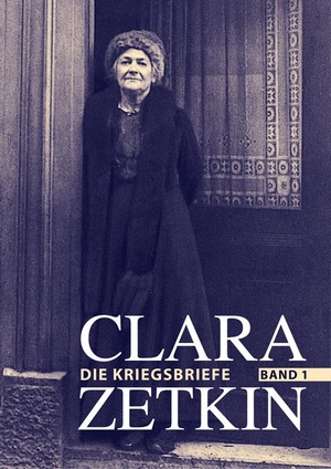 Zetkin, Clara. Clara Zetkin - Die Kriegsbriefe. Band 1. Dietz Verlag Berlin GmbH, 2016.