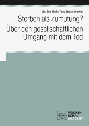 Bott, Lisa / Monika Rapp et al (Hrsg.). Sterben als Zumutung? Über den gesellschaftlichen Umgang mit dem Tod. Wochenschau Verlag, 2022.