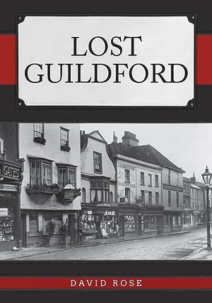 Rose, David. Lost Guildford. Amberley Publishing, 2019.