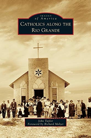 Taylor, John. Catholics Along the Rio Grande. Arcadia Publishing Library Editions, 2011.
