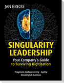 Singularity Leadership: Your Company´s Guide to Surviving Digitization