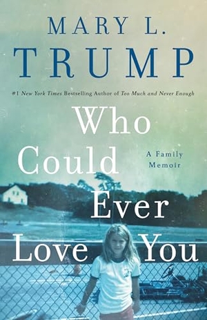 Trump, Mary L.. Who Could Ever Love You - A Family Memoir. St. Martins Press, 2014.