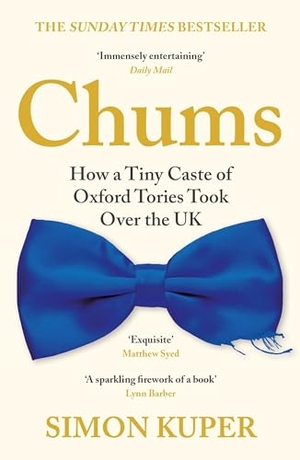 Kuper, Simon. Chums - How a Tiny Caste of Oxford Tories Took Over the UK. Profile Books, 2023.