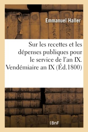 Haller-E. Au Premier Consul de la République française, sur les recettes et les dépenses publiques. Hachette Livre, 2018.