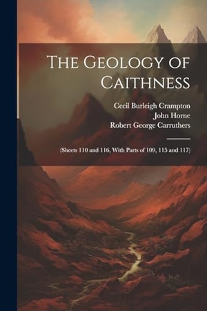 Horne, John / Carruthers, Robert George et al. The Geology of Caithness: (Sheets 110 and 116, With Parts of 109, 115 and 117). Creative Media Partners, LLC, 2023.