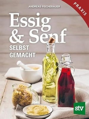 Fischerauer, Andreas. Essig & Senf selbst gemacht. Stocker Leopold Verlag, 2021.