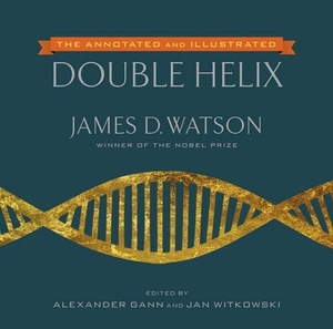 Watson, James D. / Gann, Alexander et al. The Annotated and Illustrated Double Helix. SIMON & SCHUSTER, 2012.
