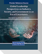 Global Leadership Perspectives on Industry, Society, and Government in an Era of Uncertainty