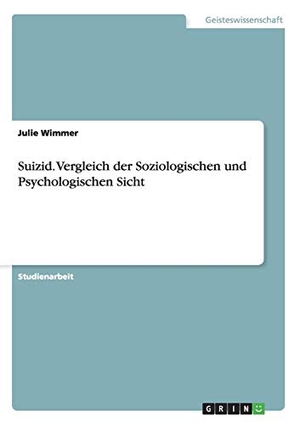 Wimmer, Julie. Suizid. Vergleich der Soziologischen und Psychologischen Sicht. GRIN Verlag, 2014.