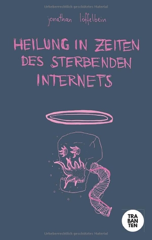 Löffelbein, Jonathan. Heilung in Zeiten des sterbenden Internets. Trabanten Verlag, 2025.