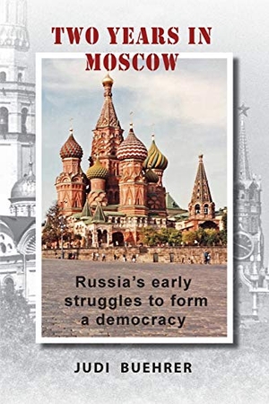 Buehrer, Judith A. Two Years In Moscow - Russia's early struggles to form a democracy. Judith A. Buehrer, 2018.