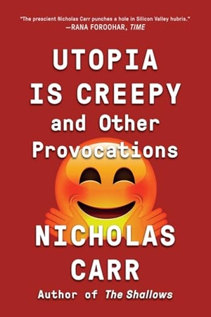 Carr, Nicholas. Utopia Is Creepy - And Other Provocations. W. W. Norton & Company, 2017.