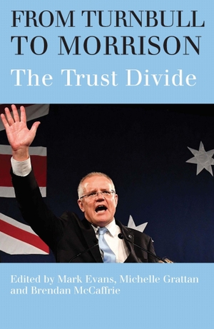 Evans, Mark / Grattan, Michelle et al. From Turnbull to Morrison - Understanding the Trust Divide. Melbourne University, 2019.