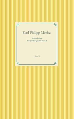 Moritz, Karl Philipp. Anton Reiser - ein psychologischer Roman - Band 3. Books on Demand, 2019.