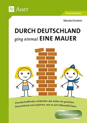 Einstein, Wanda. Durch Deutschland ging einmal eine Mauer - Grundschulkinder entdecken das Leben im geteilten Deutschland und erfahren, wie es zum Mauerfall kam (3. und 4. Klasse). Auer Verlag i.d.AAP LW, 2019.