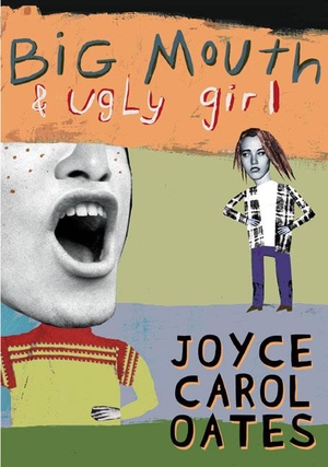 Oates, Joyce Carol. Big Mouth & Ugly Girl. Harper Collins Publ. USA, 2003.