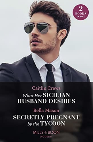 Crews, Caitlin / Bella Mason. What Her Sicilian Husband Desires / Secretly Pregnant By The Tycoon - What Her Sicilian Husband Desires / Secretly Pregnant by the Tycoon. HarperCollins, 2023.