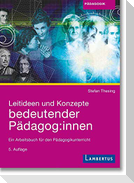 Leitideen und Konzepte bedeutender Pädagog:innen