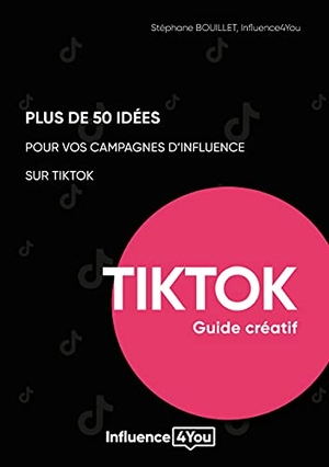 Bouillet, Stéphane / Agence Influence4you. 50 idées et + pour vos campagnes d'influence sur TikTok - guide créatif. Books on Demand, 2021.