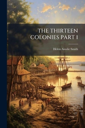 Smith, Helen Ainslie. The Thirteen Colonies Part 1. Creative Media Partners, LLC, 2025.
