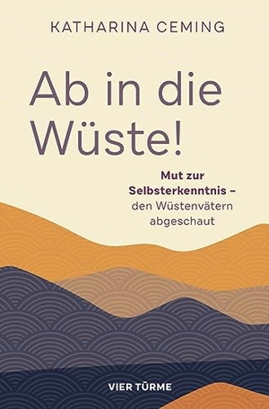 Ceming, Katharina. Ab in die Wüste - Mut zur Selbsterkenntnis - den Wüstenvätern abgeschaut. Vier Tuerme GmbH, 2023.