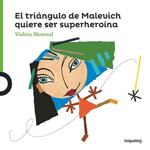 Monreal, Violeta. El triángulo de Malevich quiereser superheroína. Santillana Educación, S.L., 2017.