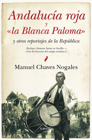 Chaves Nogales, Manuel. Andalucia roja y "la Blanca Paloma" : y otros reportajes de la República. Editorial Almuzara, 2012.