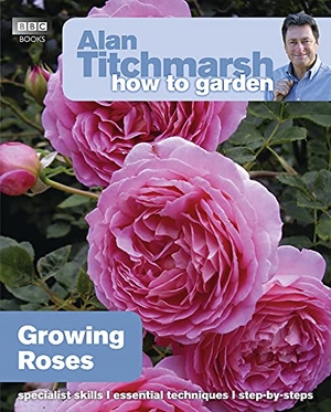 Titchmarsh, Alan. Alan Titchmarsh How to Garden - Growing Roses. DK, 2011.