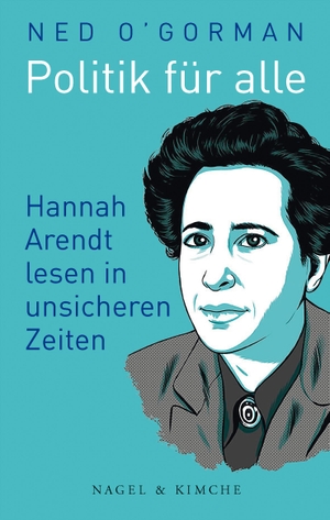 O'Gorman, Ned. Politik für alle - Hannah Arendt lesen in unsicheren Zeiten. Nagel & Kimche, 2021.