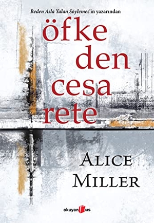 Miller, Alice. Öfkeden Cesarete. Okuyan Us Yayinlari, 2022.