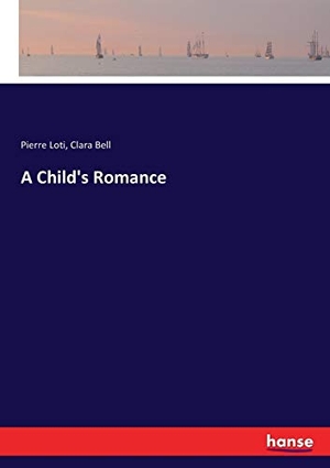 Loti, Pierre / Clara Bell. A Child's Romance. hansebooks, 2017.