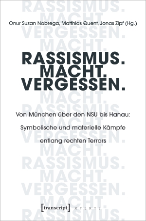 Nobrega, Onur Suzan / Matthias Quent et al (Hrsg.). Rassismus. Macht. Vergessen. - Von München über den NSU bis Hanau: Symbolische und materielle Kämpfe entlang rechten Terrors. Transcript Verlag, 2021.