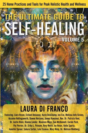 Di Franco, Laura. The Ultimate Guide to Self-Healing - 25 Home Practices and Tools for Peak Holistic Health and Wellness Volume 5. Brave Healer Productions, 2021.