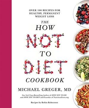 Greger, Michael. The How Not to Diet Cookbook - Over 100 Recipes for Healthy, Permanent Weight Loss. Pan Macmillan, 2021.