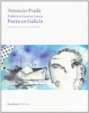 Pérez Mestre, Juan Carlos / Amancio Prada. Federico Garcí­a Lorca, poeta en Galicia. Vaso Roto Ediciones, 2014.