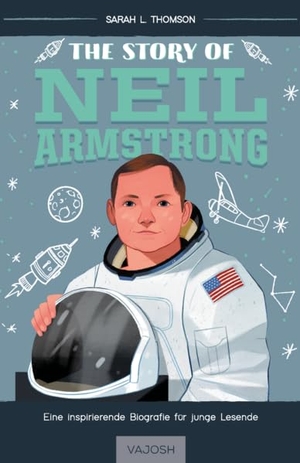 Thomson, Sarah L.. The Story of Neil Armstrong. VAJOSH Verlag GmbH, 2026.