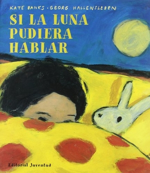 Banks, Kate / Hallensleben, Georg et al. Si la luna pudiera hablar. Editorial Juventud, S.A., 1999.